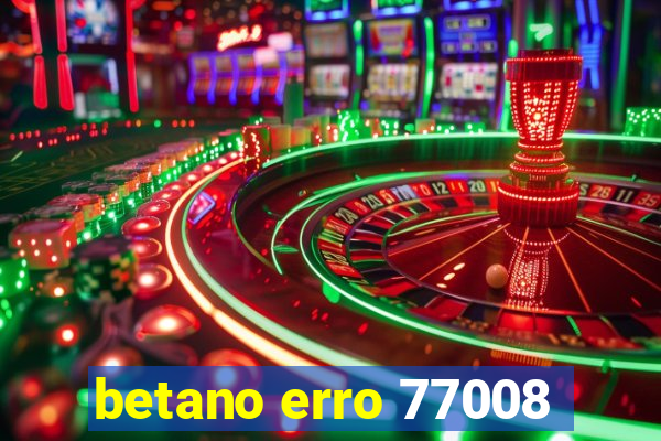 betano erro 77008